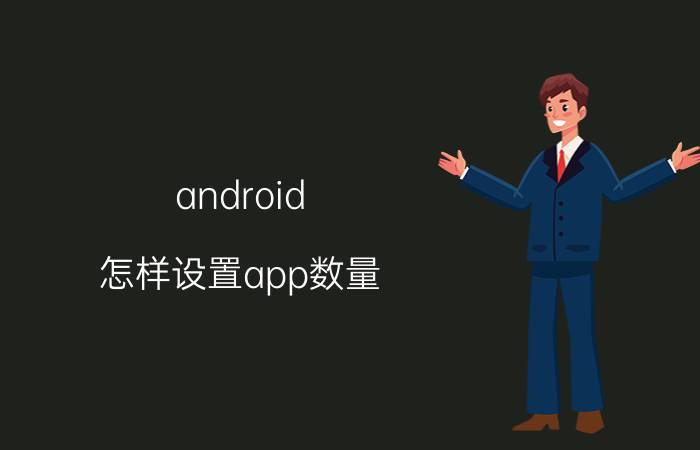 android 怎样设置app数量 你有什么只有你知道的宝藏app吗？